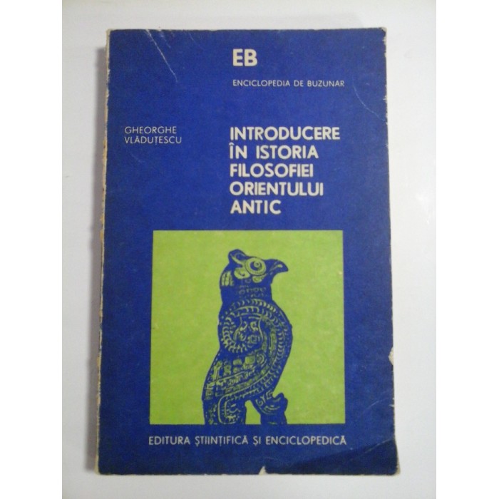 INTRODUCERE IN ISTORIA FILOSOFIEI ORIENTULUI ANTIC - GHEORGHE VLADUTESCU